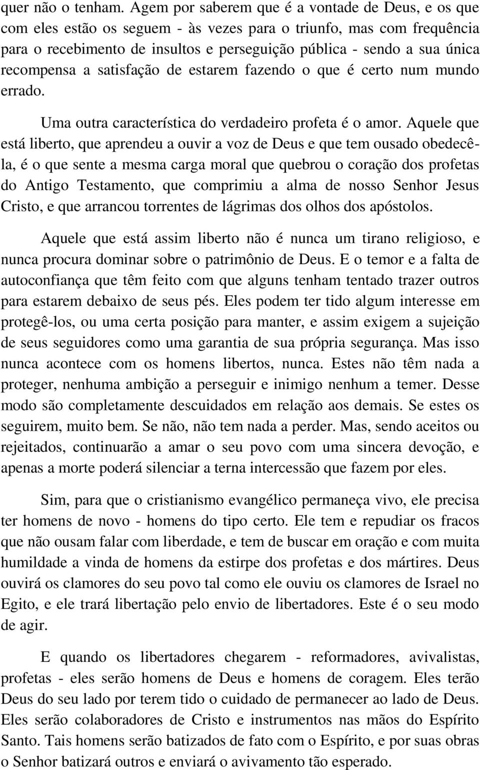 recompensa a satisfação de estarem fazendo o que é certo num mundo errado. Uma outra característica do verdadeiro profeta é o amor.