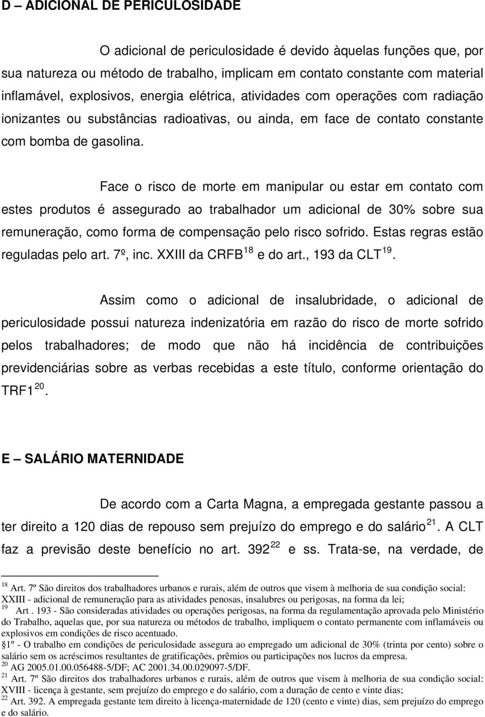 Face o risco de morte em manipular ou estar em contato com estes produtos é assegurado ao trabalhador um adicional de 30% sobre sua remuneração, como forma de compensação pelo risco sofrido.