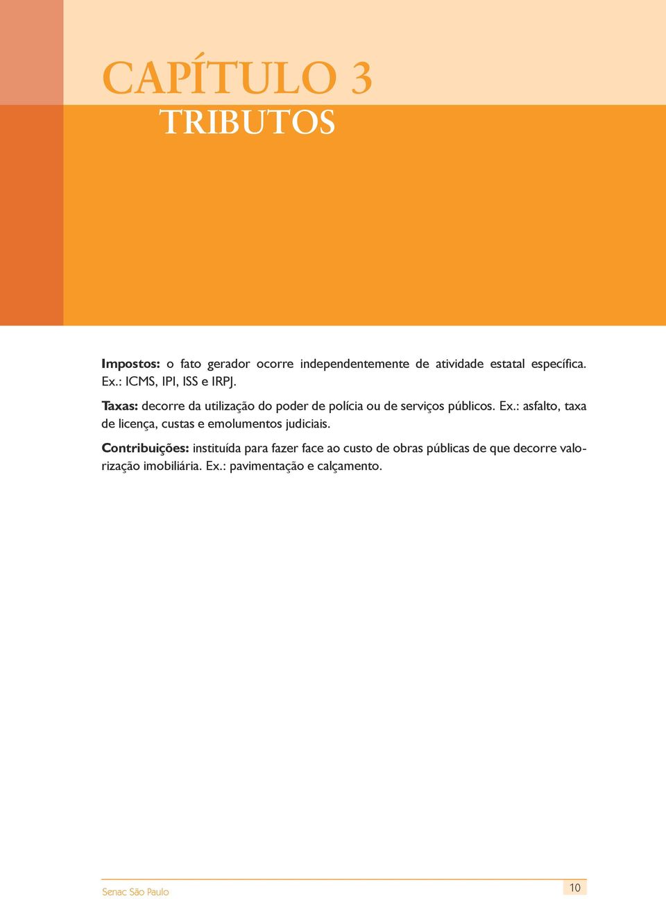 Ex.: asfalto, taxa de licença, custas e emolumentos judiciais.