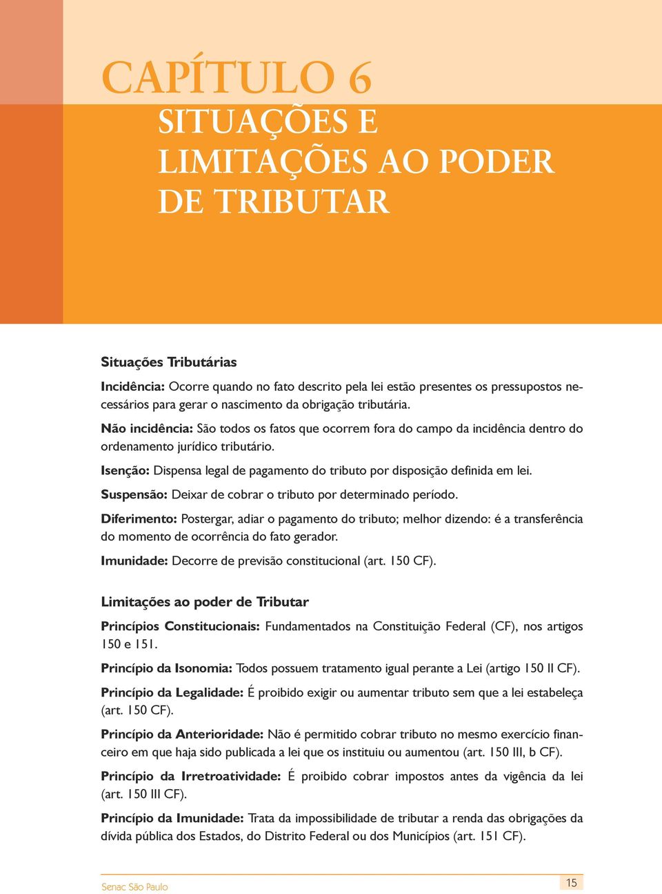 Isenção: Dispensa legal de pagamento do tributo por disposição definida em lei. Suspensão: Deixar de cobrar o tributo por determinado período.