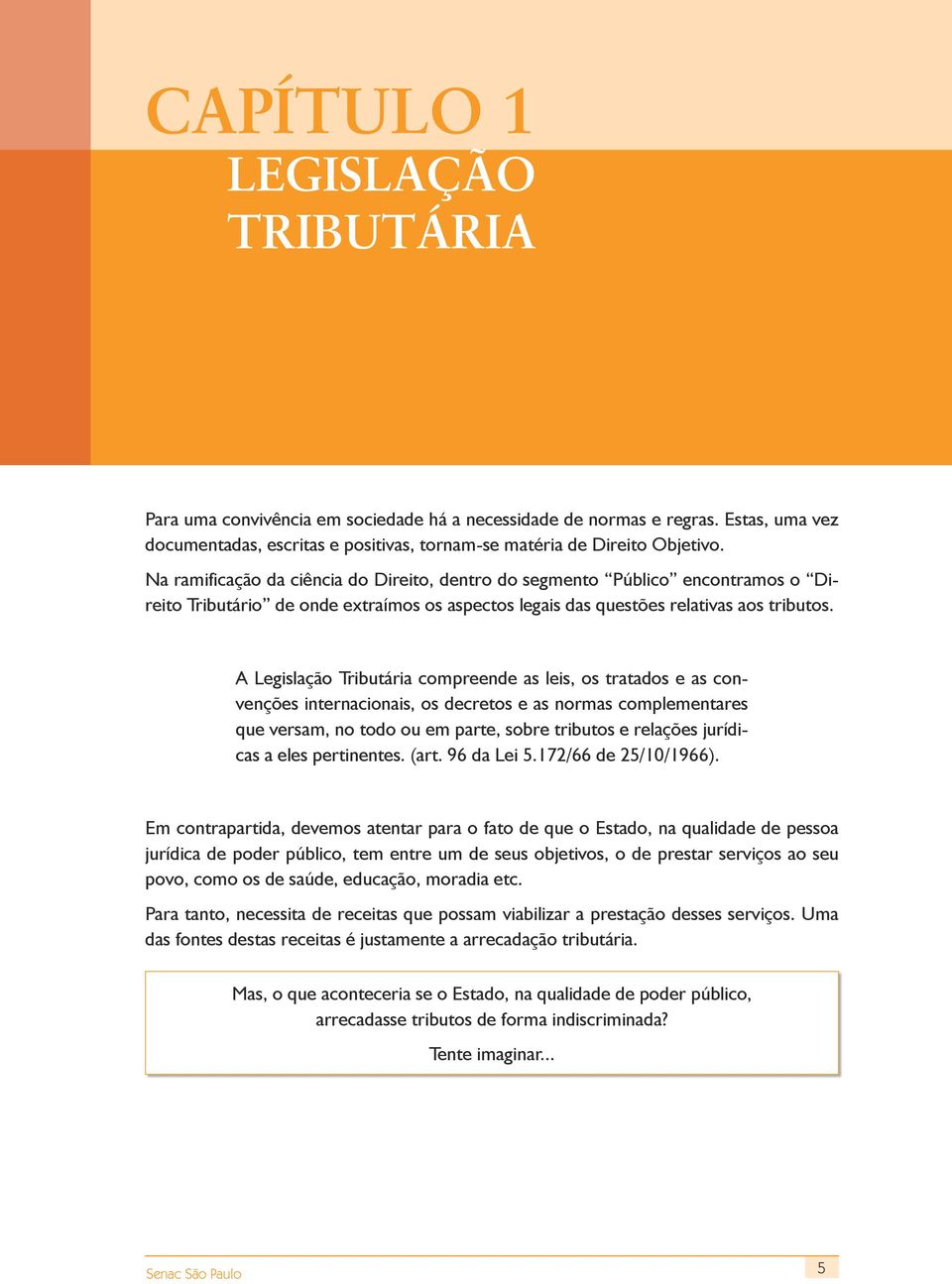 A Legislação Tributária compreende as leis, os tratados e as convenções internacionais, os decretos e as normas complementares que versam, no todo ou em parte, sobre tributos e relações jurídicas a