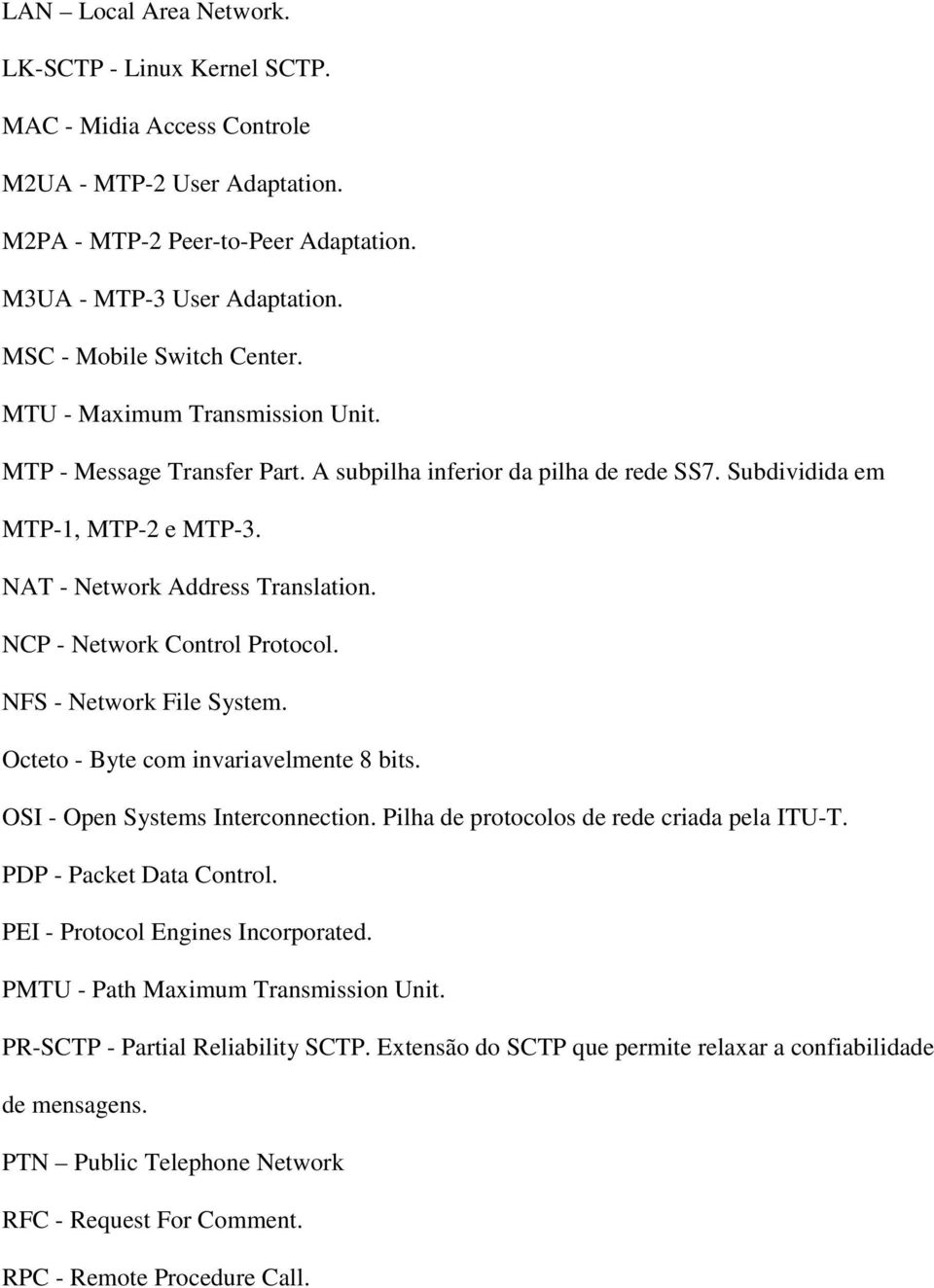 NAT - Network Address Translation. NCP - Network Control Protocol. NFS - Network File System. Octeto - Byte com invariavelmente 8 bits. OSI - Open Systems Interconnection.