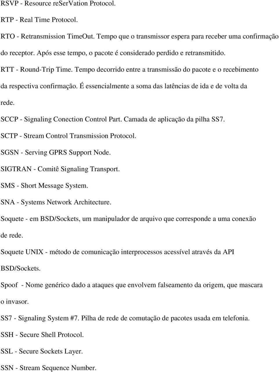 É essencialmente a soma das latências de ida e de volta da rede. SCCP - Signaling Conection Control Part. Camada de aplicação da pilha SS7. SCTP - Stream Control Transmission Protocol.