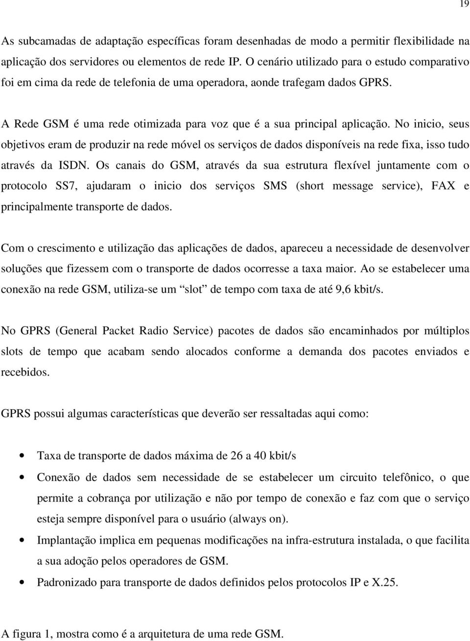 No inicio, seus objetivos eram de produzir na rede móvel os serviços de dados disponíveis na rede fixa, isso tudo através da ISDN.