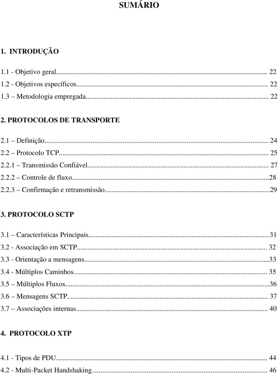 PROTOCOLO SCTP 3.1 Características Principais...31 3.2 - Associação em SCTP... 32 3.3 - Orientação a mensagens...33 3.4 - Múltiplos Caminhos... 35 3.