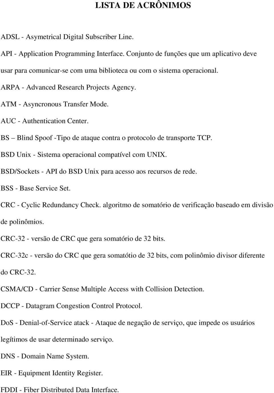 AUC - Authentication Center. BS Blind Spoof -Tipo de ataque contra o protocolo de transporte TCP. BSD Unix - Sistema operacional compatível com UNIX.