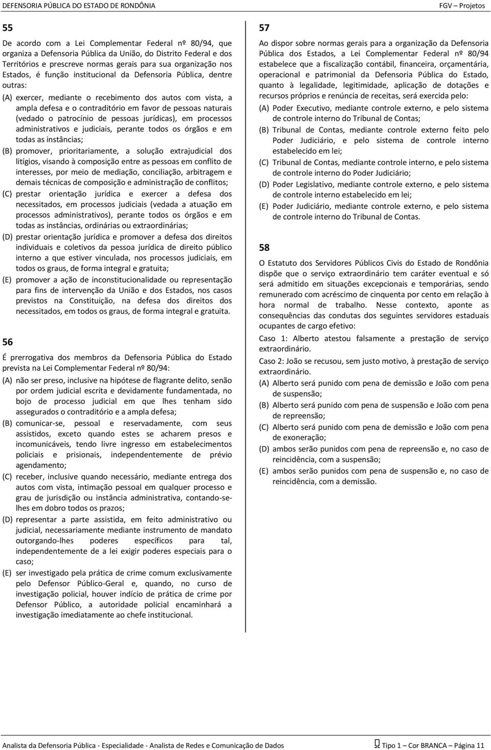 de pessoas jurídicas), em processos administrativos e judiciais, perante todos os órgãos e em todas as instâncias; (B) promover, prioritariamente, a solução extrajudicial dos litígios, visando à