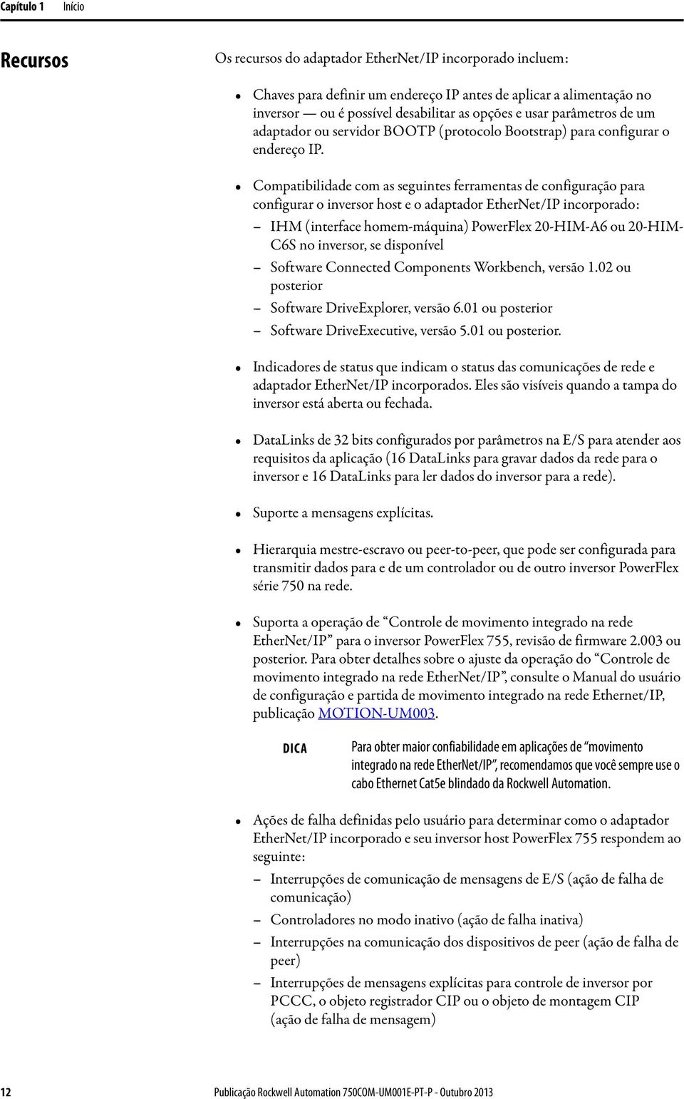 Compatibilidade com as seguintes ferramentas de configuração para configurar o inversor host e o adaptador EtherNet/IP incorporado: IHM (interface homem-máquina) PowerFlex 20-HIM-A6 ou 20-HIM- C6S no