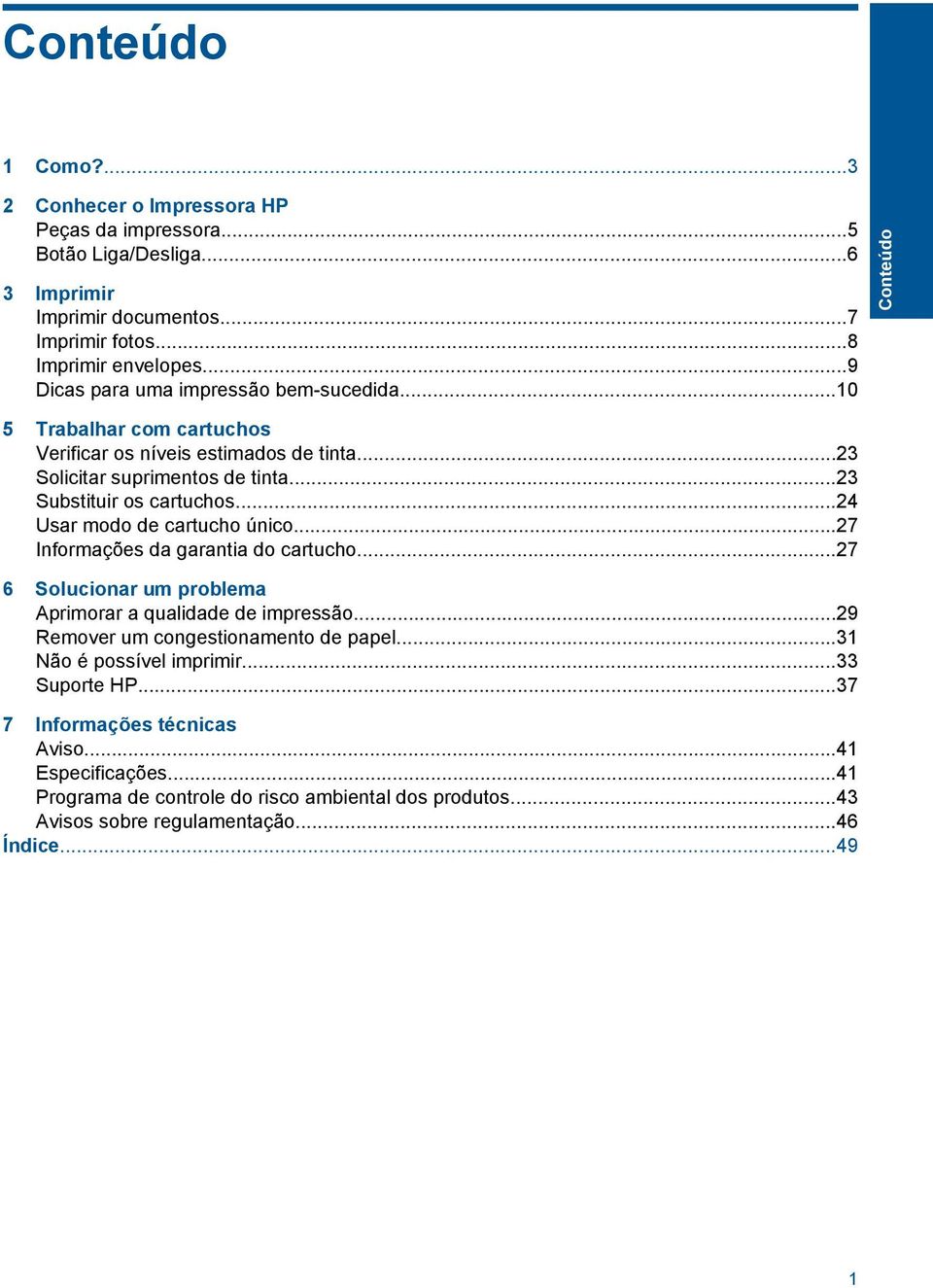 ..24 Usar modo de cartucho único...27 Informações da garantia do cartucho...27 6 Solucionar um problema Aprimorar a qualidade de impressão...29 Remover um congestionamento de papel.