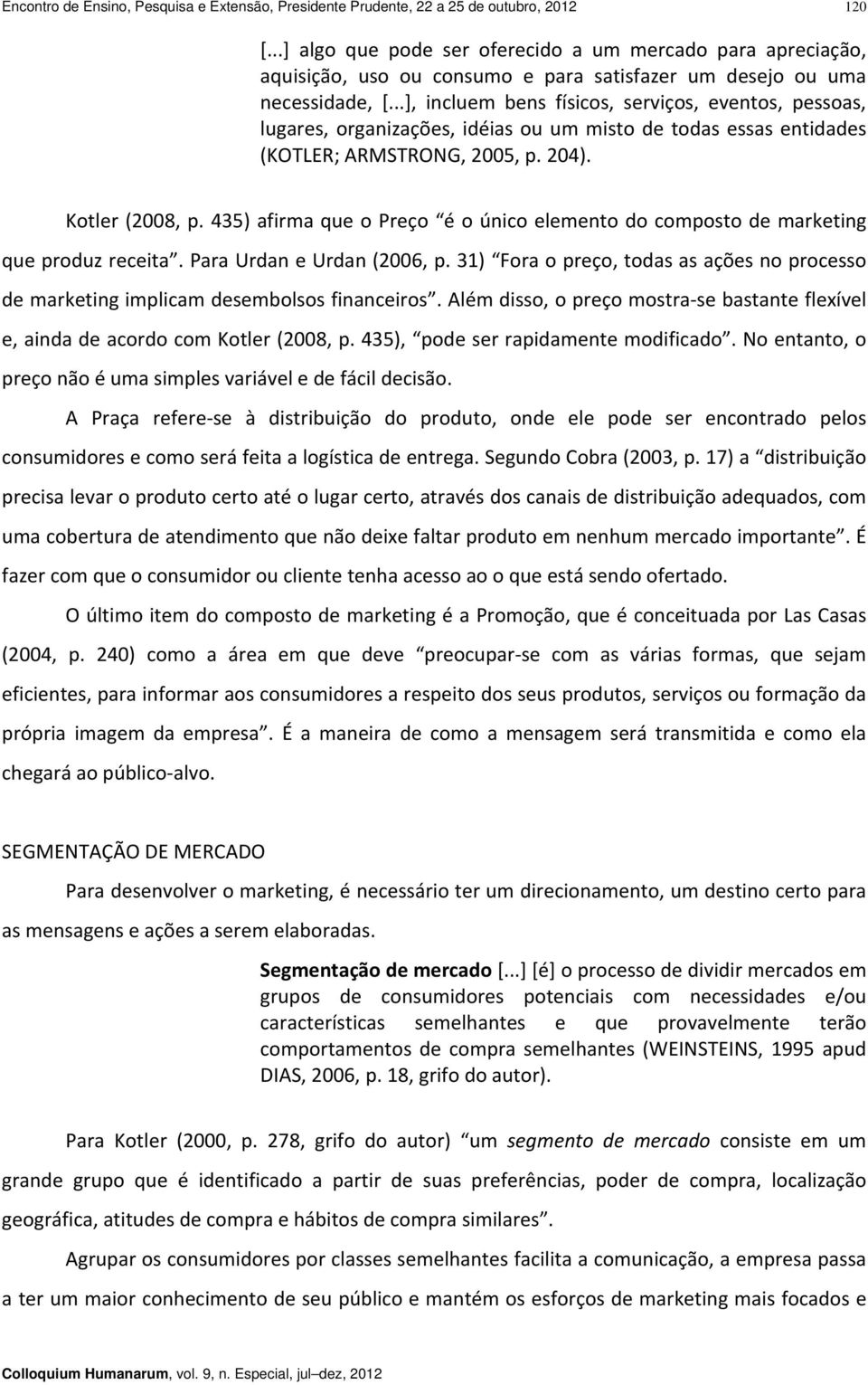 ..], incluem bens físicos, serviços, eventos, pessoas, lugares, organizações, idéias ou um misto de todas essas entidades (KOTLER; ARMSTRONG, 2005, p. 204). Kotler (2008, p.