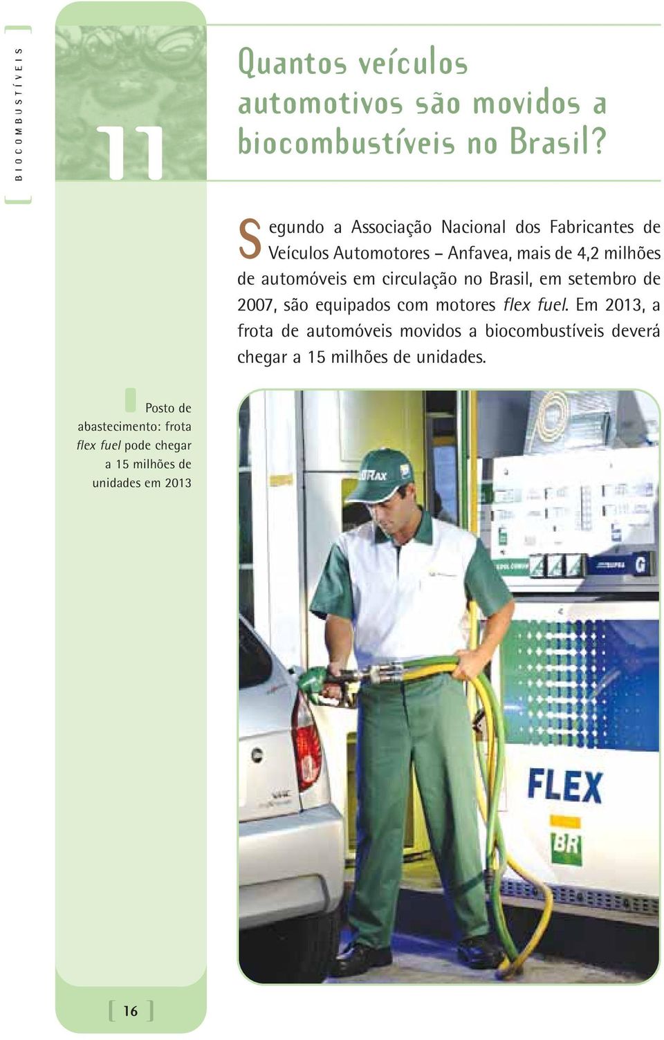 automóveis em circulação no Brasil, em setembro de 2007, são equipados com motores flex fuel.