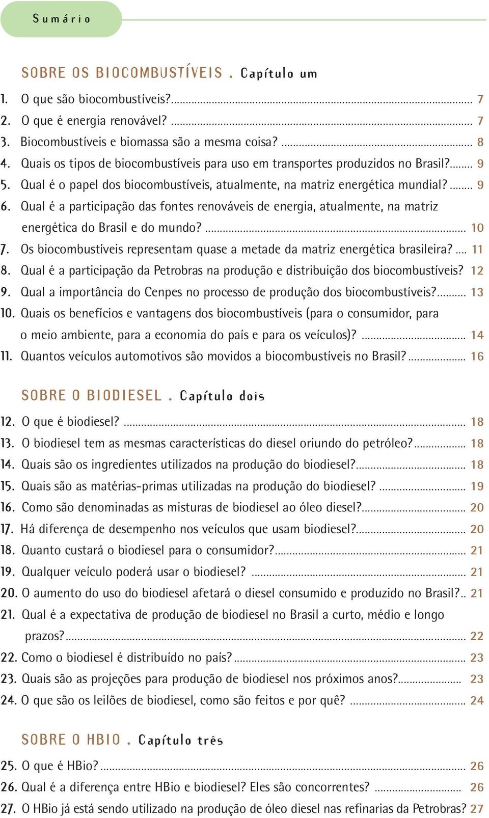 Qual é a participação das fontes renováveis de energia, atualmente, na matriz energética do Brasil e do mundo?... 10 7. Os biocombustíveis representam quase a metade da matriz energética brasileira?