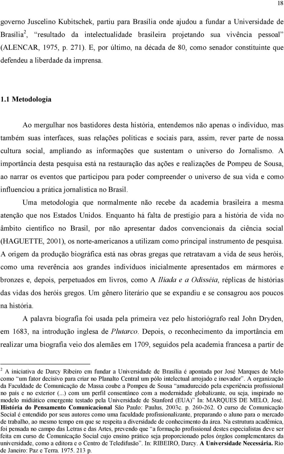 1 Metodologia Ao mergulhar nos bastidores desta história, entendemos não apenas o indivíduo, mas também suas interfaces, suas relações políticas e sociais para, assim, rever parte de nossa cultura