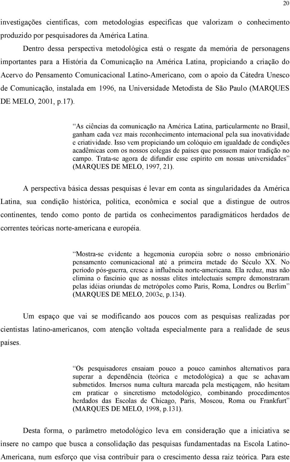 Comunicacional Latino-Americano, com o apoio da Cátedra Unesco de Comunicação, instalada em 1996, na Universidade Metodista de São Paulo (MARQUES DE MELO, 2001, p.17).