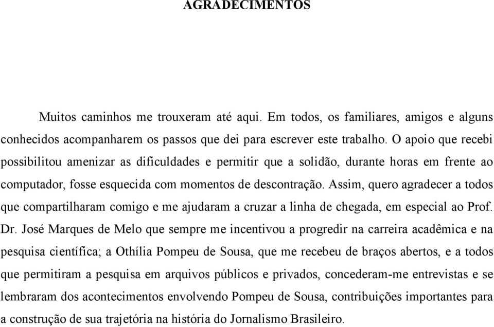 Assim, quero agradecer a todos que compartilharam comigo e me ajudaram a cruzar a linha de chegada, em especial ao Prof. Dr.