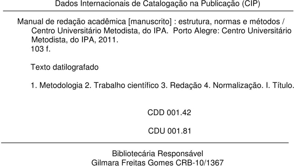 Porto Alegre: Centro Universitário Metodista, do IPA, 2011. 103 f. Texto datilografado 1. Metodologia 2.