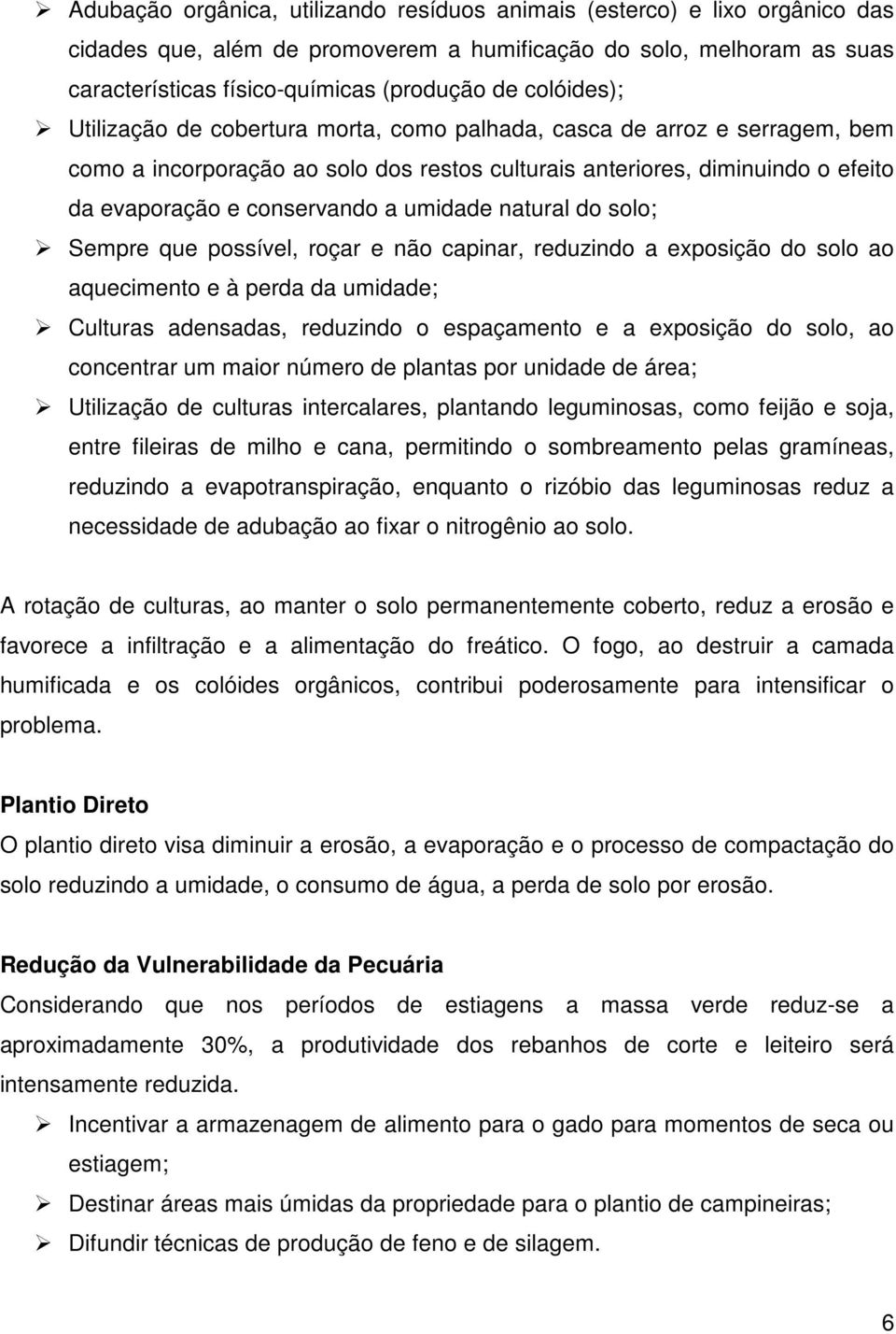 umidade natural do solo; Sempre que possível, roçar e não capinar, reduzindo a exposição do solo ao aquecimento e à perda da umidade; Culturas adensadas, reduzindo o espaçamento e a exposição do