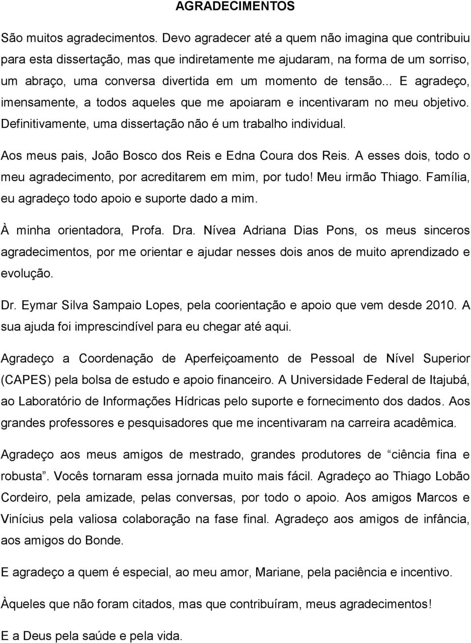 .. E agradeço, imensamente, a todos aqueles que me apoiaram e incentivaram no meu objetivo. Definitivamente, uma dissertação não é um trabalho individual.