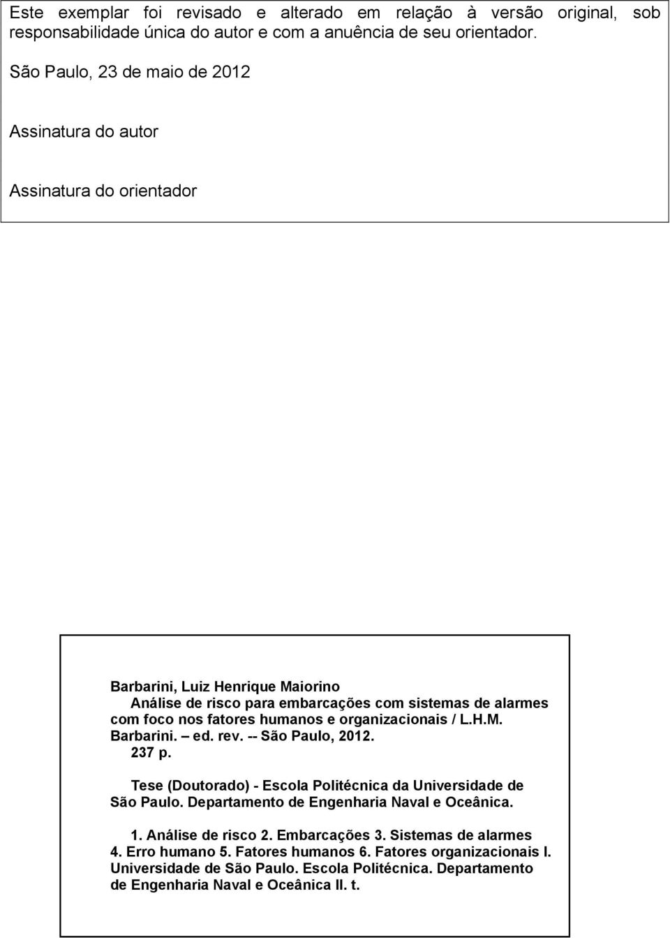 humanos e organizacionais / L.H.M. Barbarini. ed. rev. -- São Paulo, 2012. 237 p. FICHA CATALOGRÁFICA Tese (Doutorado) - Escola Politécnica da Universidade de São Paulo.