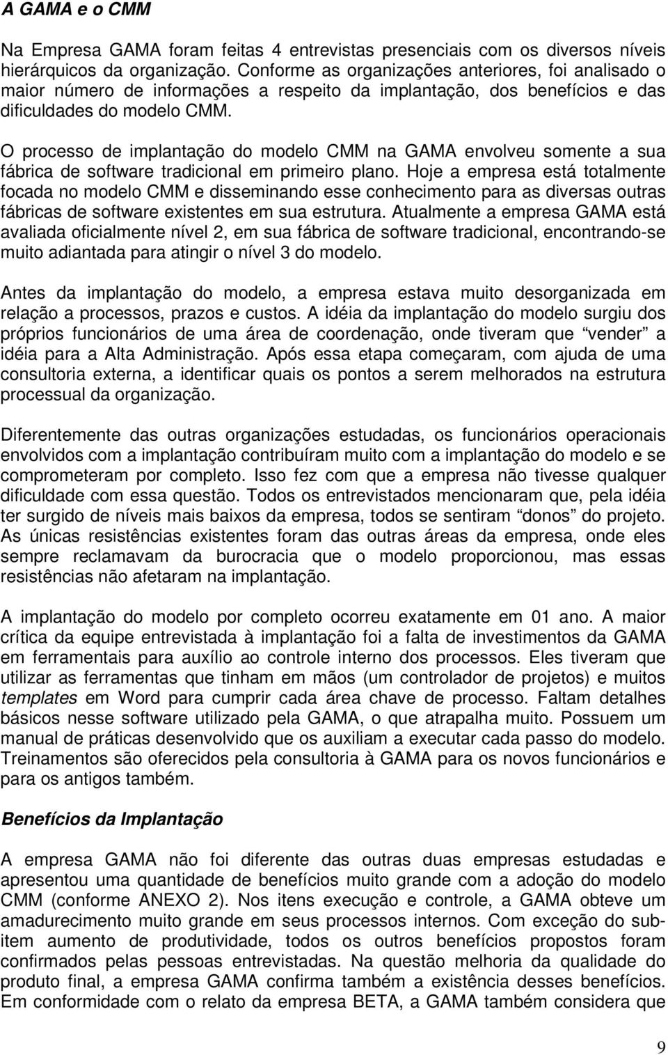 O processo de implantação do modelo CMM na GAMA envolveu somente a sua fábrica de software tradicional em primeiro plano.