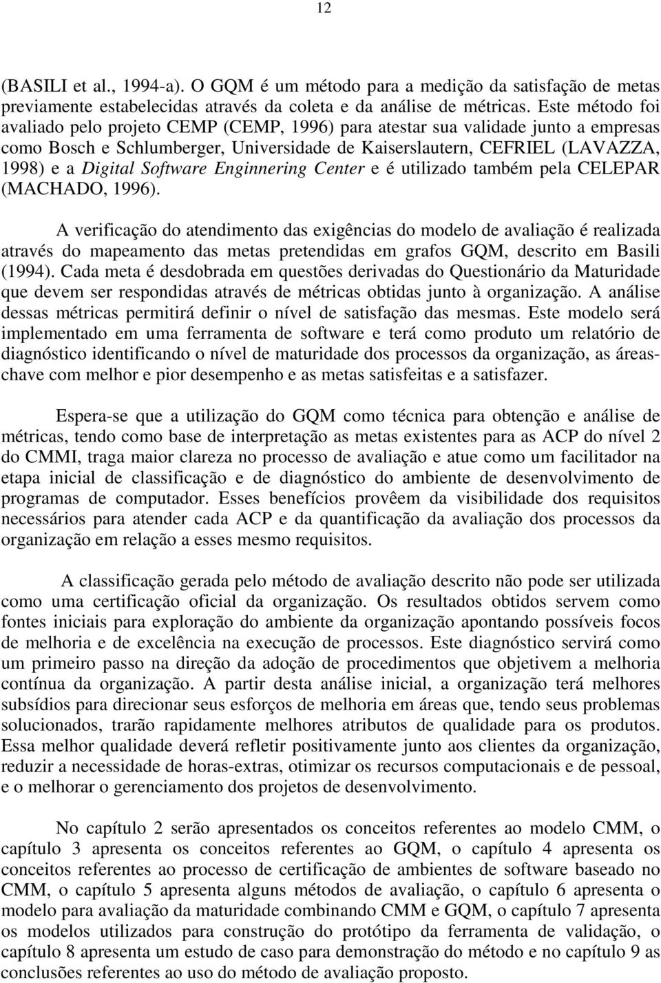 Software Enginnering Center e é utilizado também pela CELEPAR (MACHADO, 1996).