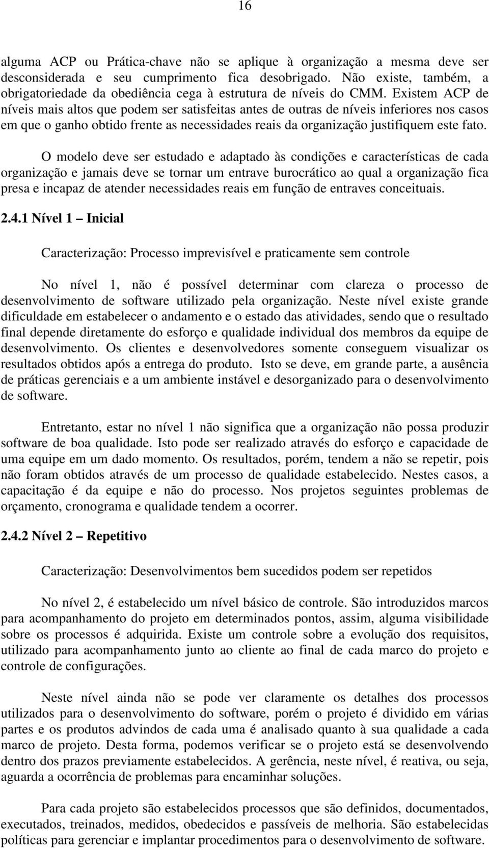 Existem ACP de níveis mais altos que podem ser satisfeitas antes de outras de níveis inferiores nos casos em que o ganho obtido frente as necessidades reais da organização justifiquem este fato.