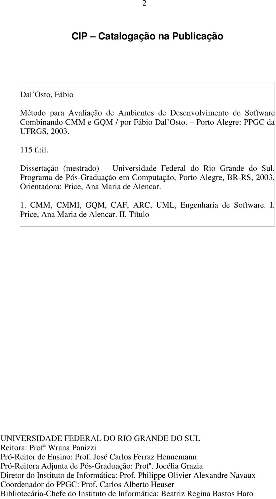 CMM, CMMI, GQM, CAF, ARC, UML, Engenharia de Software. I. Price, Ana Maria de Alencar. II. Título UNIVERSIDADE FEDERAL DO RIO GRANDE DO SUL Reitora: Profª Wrana Panizzi Pró-Reitor de Ensino: Prof.