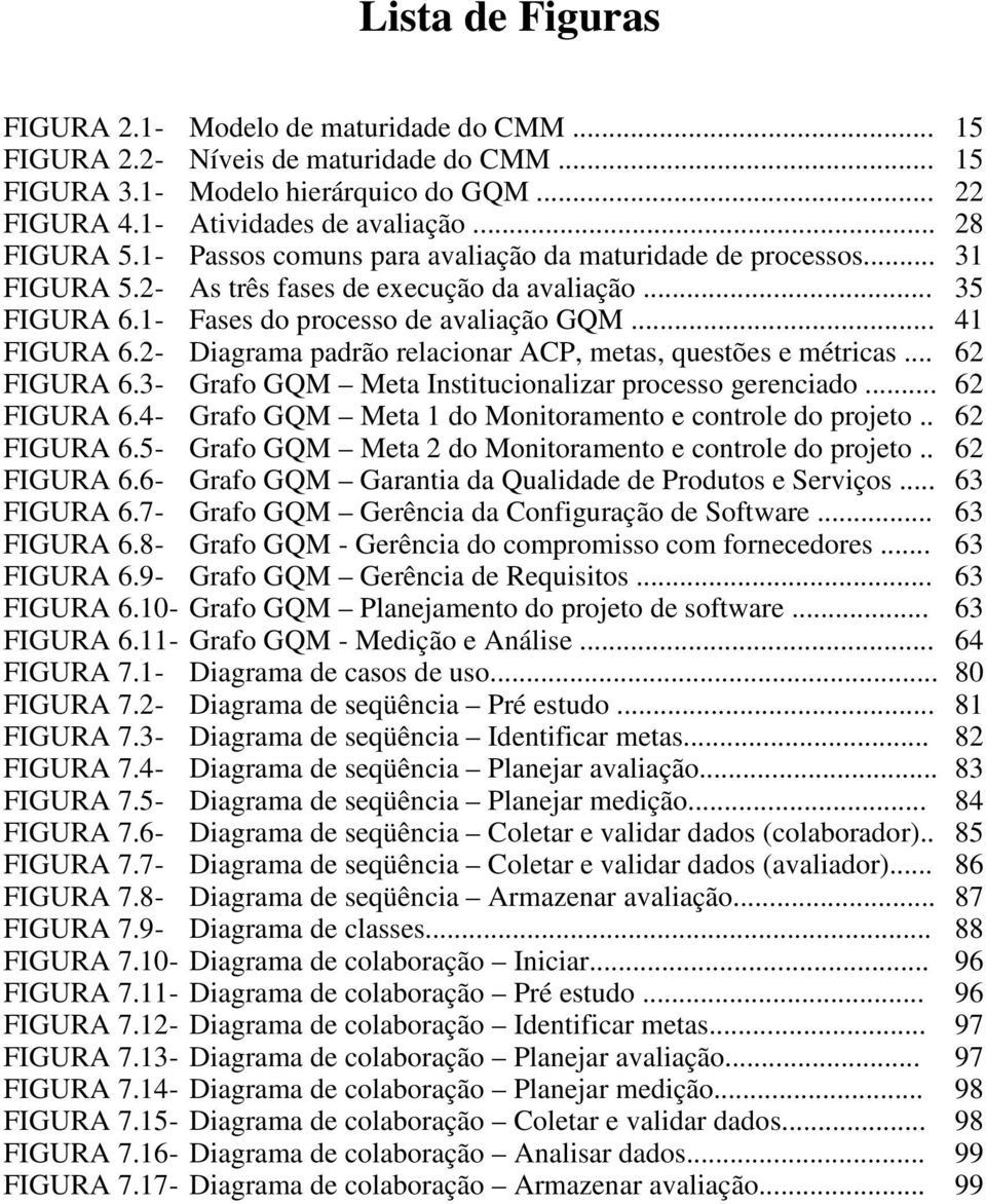 2- Diagrama padrão relacionar ACP, metas, questões e métricas... 62 FIGURA 6.3- Grafo GQM Meta Institucionalizar processo gerenciado... 62 FIGURA 6.4- Grafo GQM Meta 1 do Monitoramento e controle do projeto.