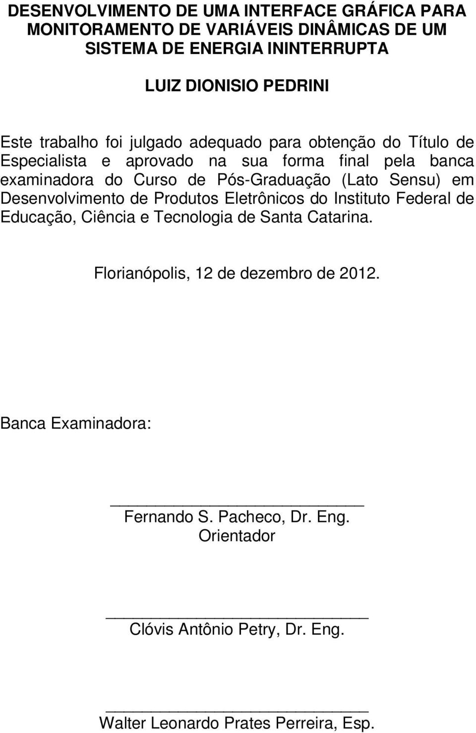 (Lato Sensu) em Desenvolvimento de Produtos Eletrônicos do Instituto Federal de Educação, Ciência e Tecnologia de Santa Catarina.