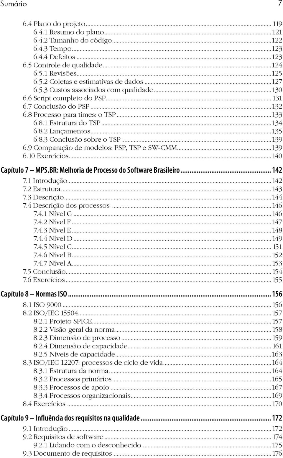 8.3 Conclusão sobre o TSP...139 6.9 Comparação de modelos: PSP, TSP e SW-CMM...139 6.10 Exercícios...140 Capítulo 7 MPS.BR: Melhoria de Processo do Software Brasileiro... 142 7.1 Introdução...142 7.2 Estrutura.