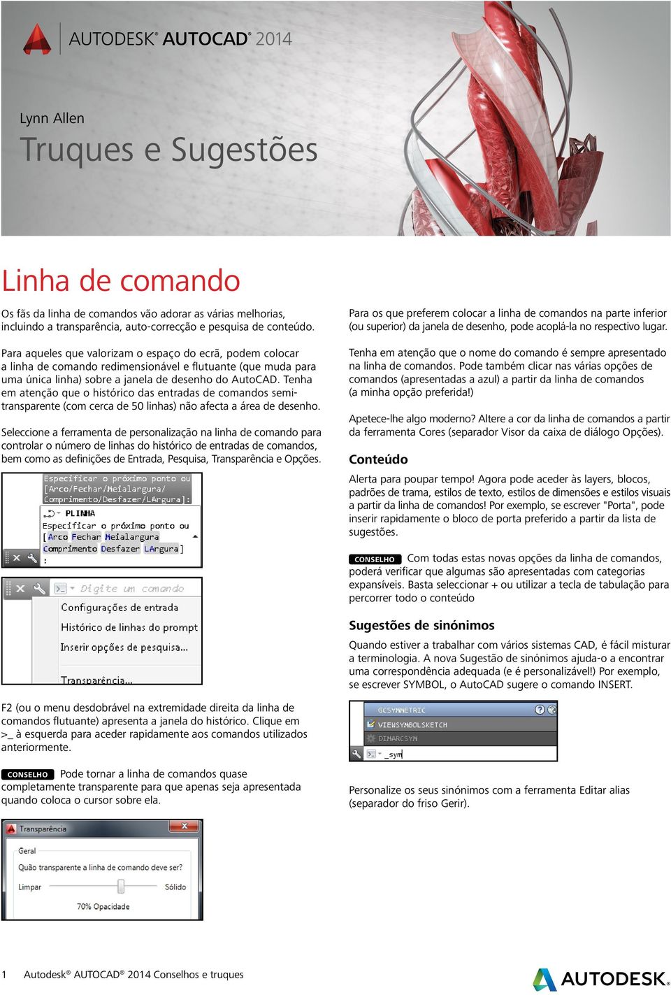 Tenha em atenção que o histórico das entradas de comandos semitransparente (com cerca de 50 linhas) não afecta a área de desenho.