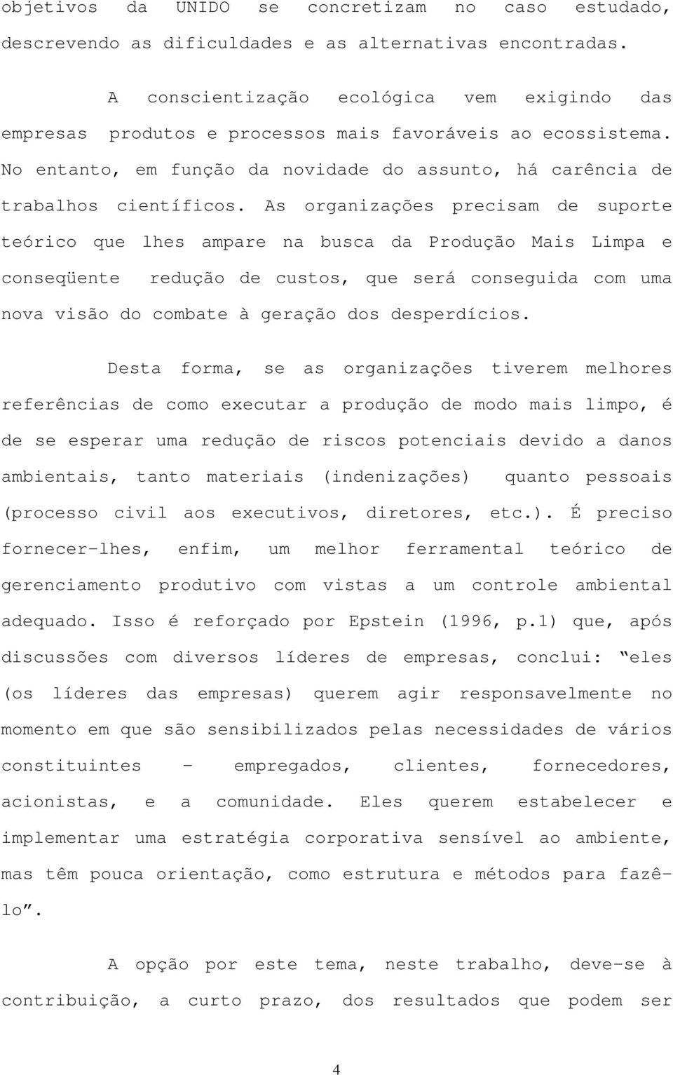 As organizações precisam de suporte teórico que lhes ampare na busca da Produção Mais Limpa e conseqüente redução de custos, que será conseguida com uma nova visão do combate à geração dos