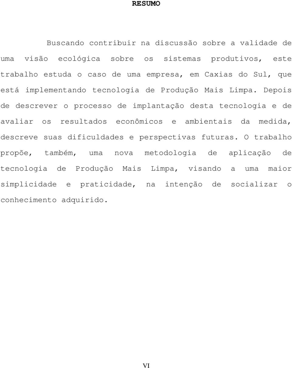 Depois de descrever o processo de implantação desta tecnologia e de avaliar os resultados econômicos e ambientais da medida, descreve suas dificuldades