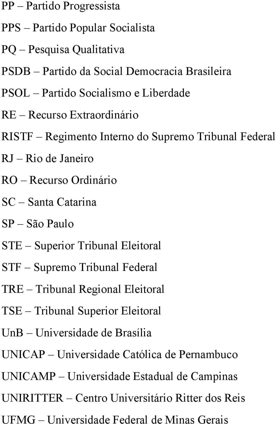STE Superior Tribunal Eleitoral STF Supremo Tribunal Federal TRE Tribunal Regional Eleitoral TSE Tribunal Superior Eleitoral UnB Universidade de Brasília