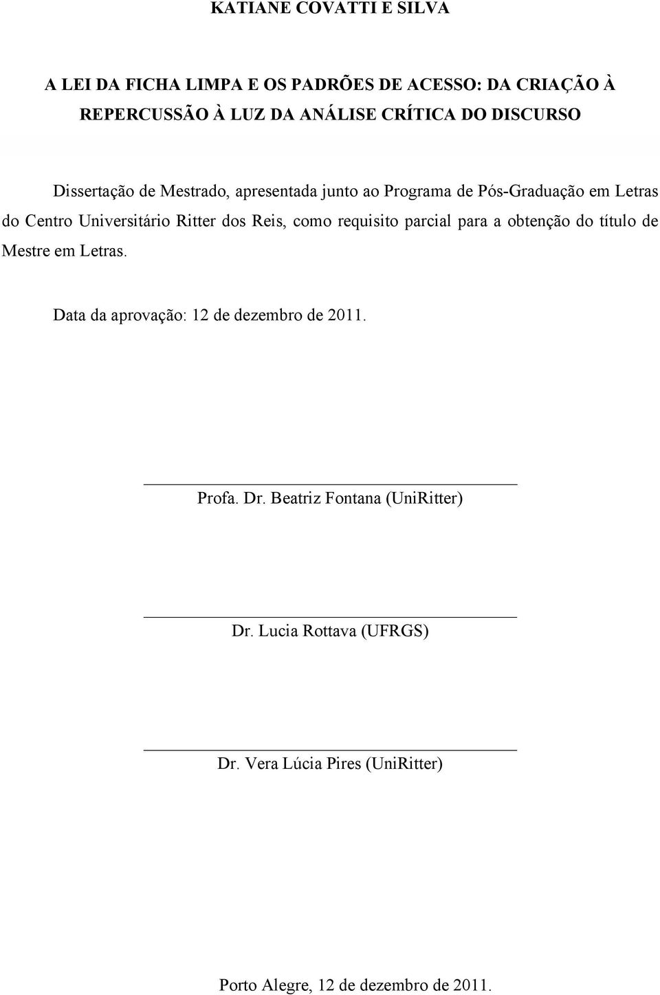 Reis, como requisito parcial para a obtenção do título de Mestre em Letras. Data da aprovação: 12 de dezembro de 2011. Profa.