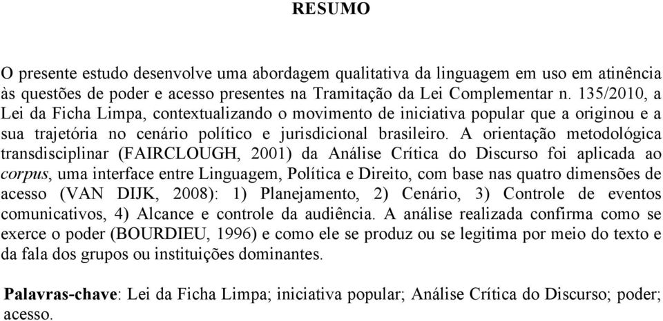 A orientação metodológica transdisciplinar (FAIRCLOUGH, 2001) da Análise Crítica do Discurso foi aplicada ao corpus, uma interface entre Linguagem, Política e Direito, com base nas quatro dimensões