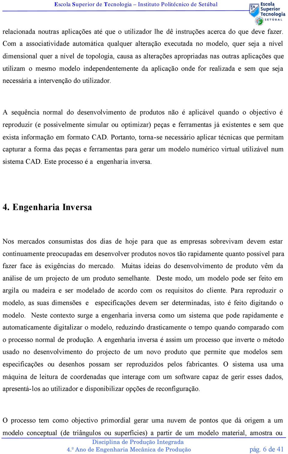 mesmo modelo independentemente da aplicação onde for realizada e sem que seja necessária a intervenção do utilizador.