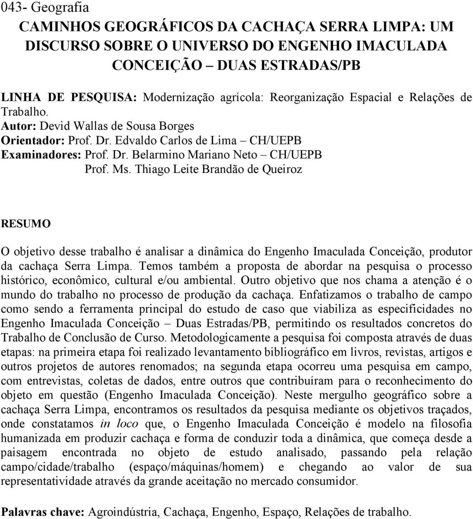 Thiago Leite Brandão de Queiroz RESUMO O objetivo desse trabalho é analisar a dinâmica do Engenho Imaculada Conceição, produtor da cachaça Serra Limpa.