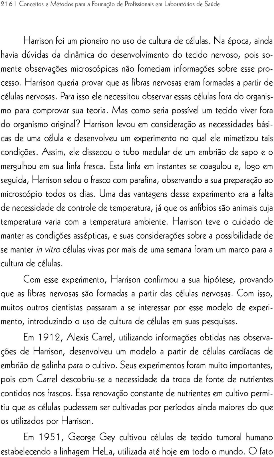 Harrison queria provar que as fibras nervosas eram formadas a partir de células nervosas. Para isso ele necessitou observar essas células fora do organismo para comprovar sua teoria.