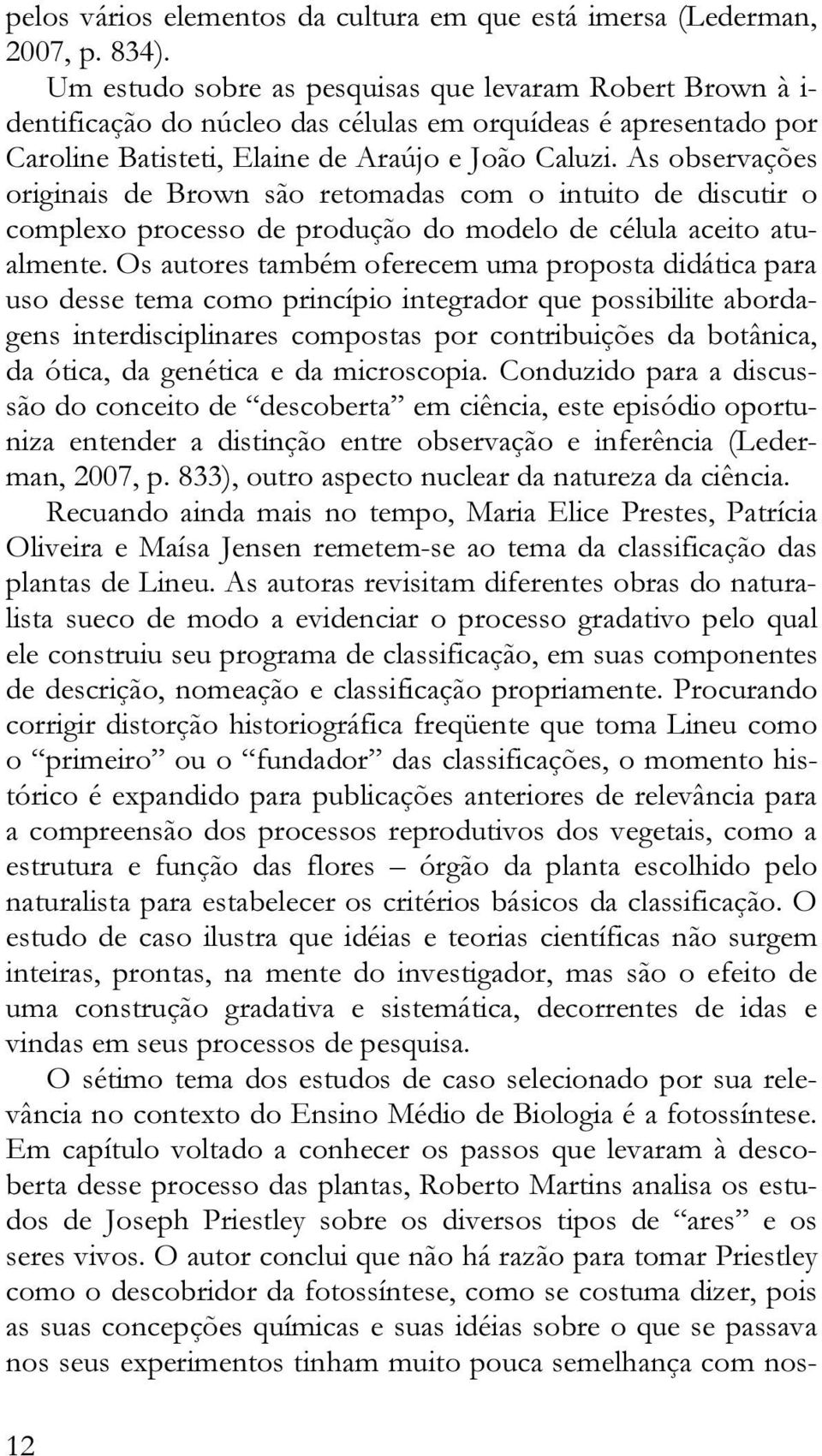 As observações originais de Brown são retomadas com o intuito de discutir o complexo processo de produção do modelo de célula aceito atualmente.