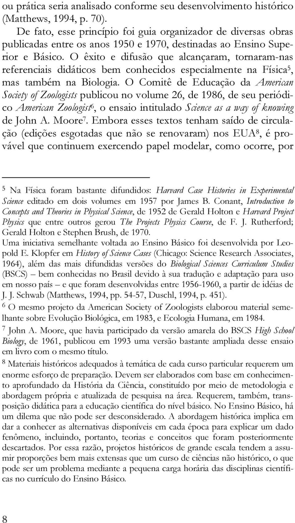 O êxito e difusão que alcançaram, tornaram-nas referenciais didáticos bem conhecidos especialmente na Física 5, mas também na Biologia.