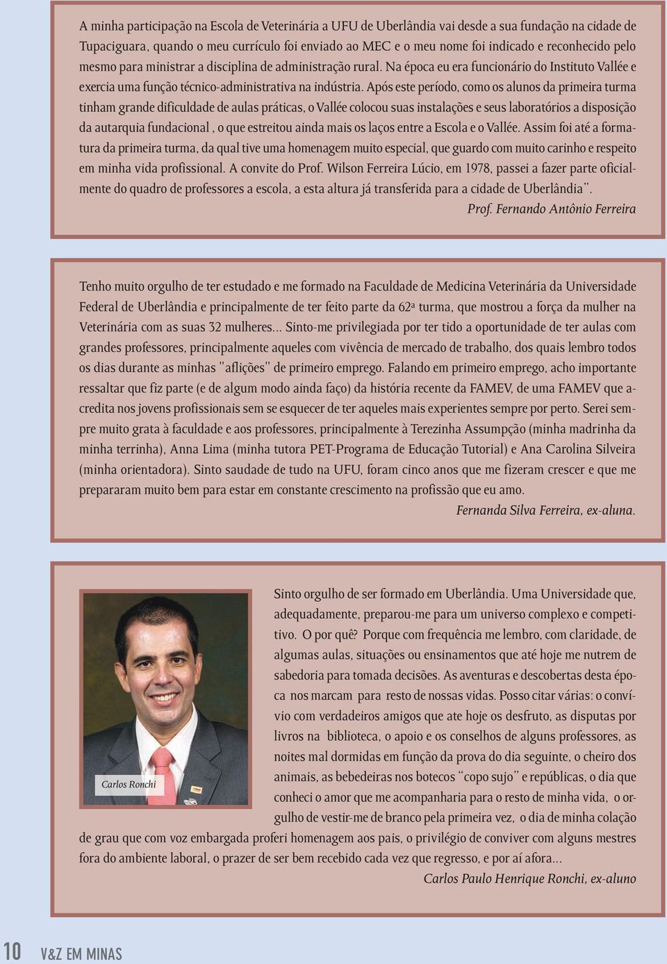 Após este período, como os alunos da primeira turma tinham grande dificuldade de aulas práticas, o Vallée colocou suas instalações e seus laboratórios a disposição da autarquia fundacional, o que