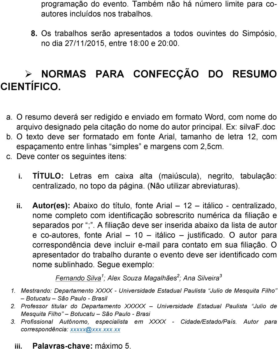 O texto deve ser formatado em fonte Arial, tamanho de letra 12, com espaçamento entre linhas simples e margens com 2,5cm. c. Deve conter os seguintes itens: i.