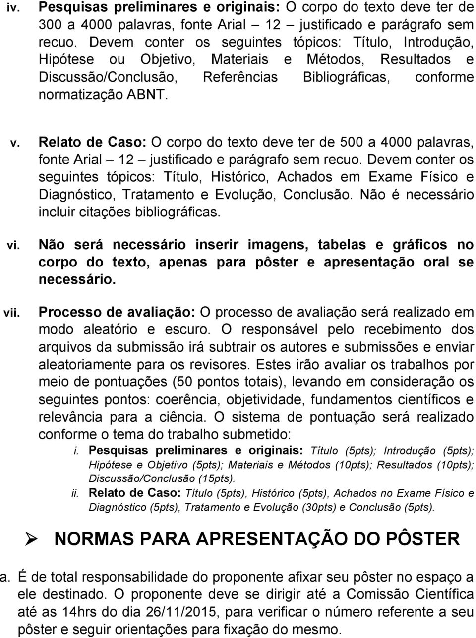 Relato de Caso: O corpo do texto deve ter de 500 a 4000 palavras, fonte Arial 12 justificado e parágrafo sem recuo.