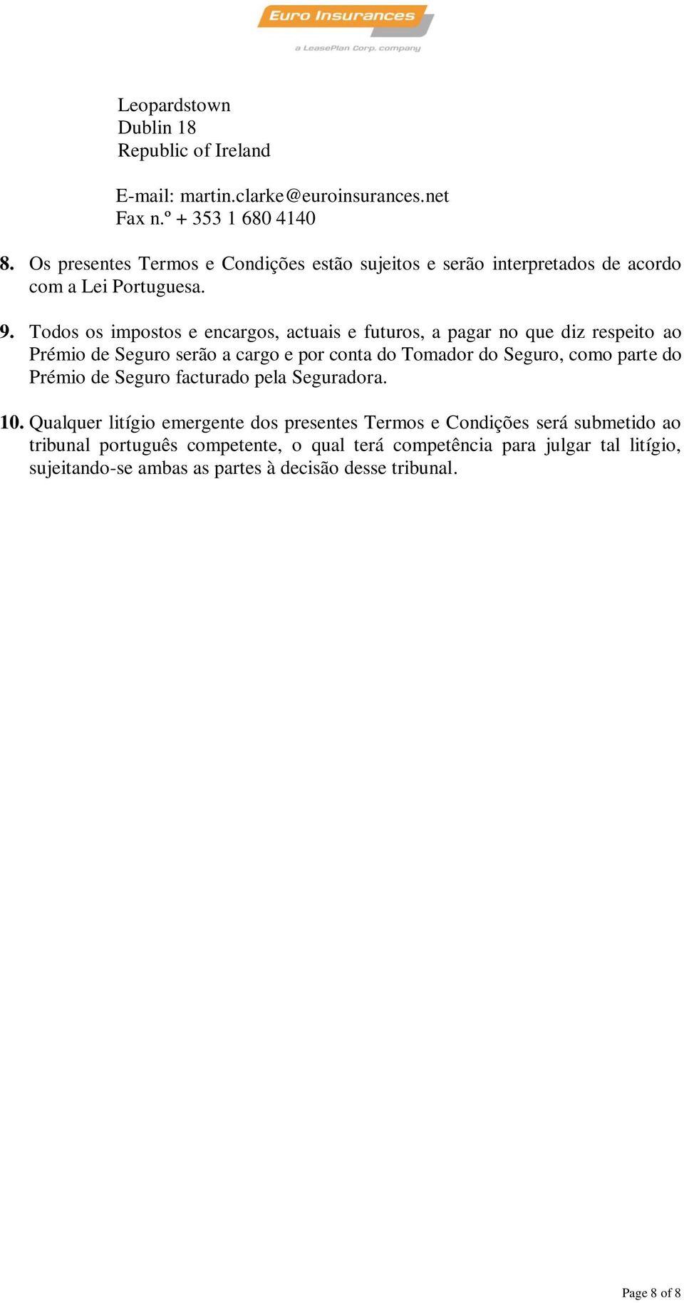 Todos os impostos e encargos, actuais e futuros, a pagar no que diz respeito ao Prémio de Seguro serão a cargo e por conta do Tomador do Seguro, como parte do