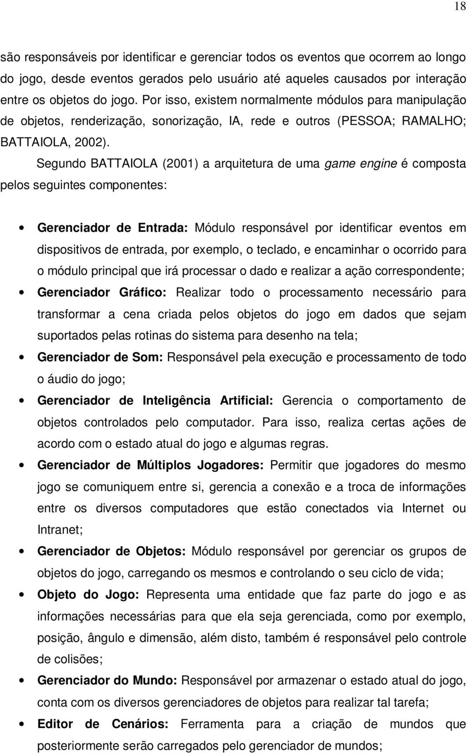 Segundo BATTAIOLA (2001) a arquitetura de uma game engine é composta pelos seguintes componentes: Gerenciador de Entrada: Módulo responsável por identificar eventos em dispositivos de entrada, por