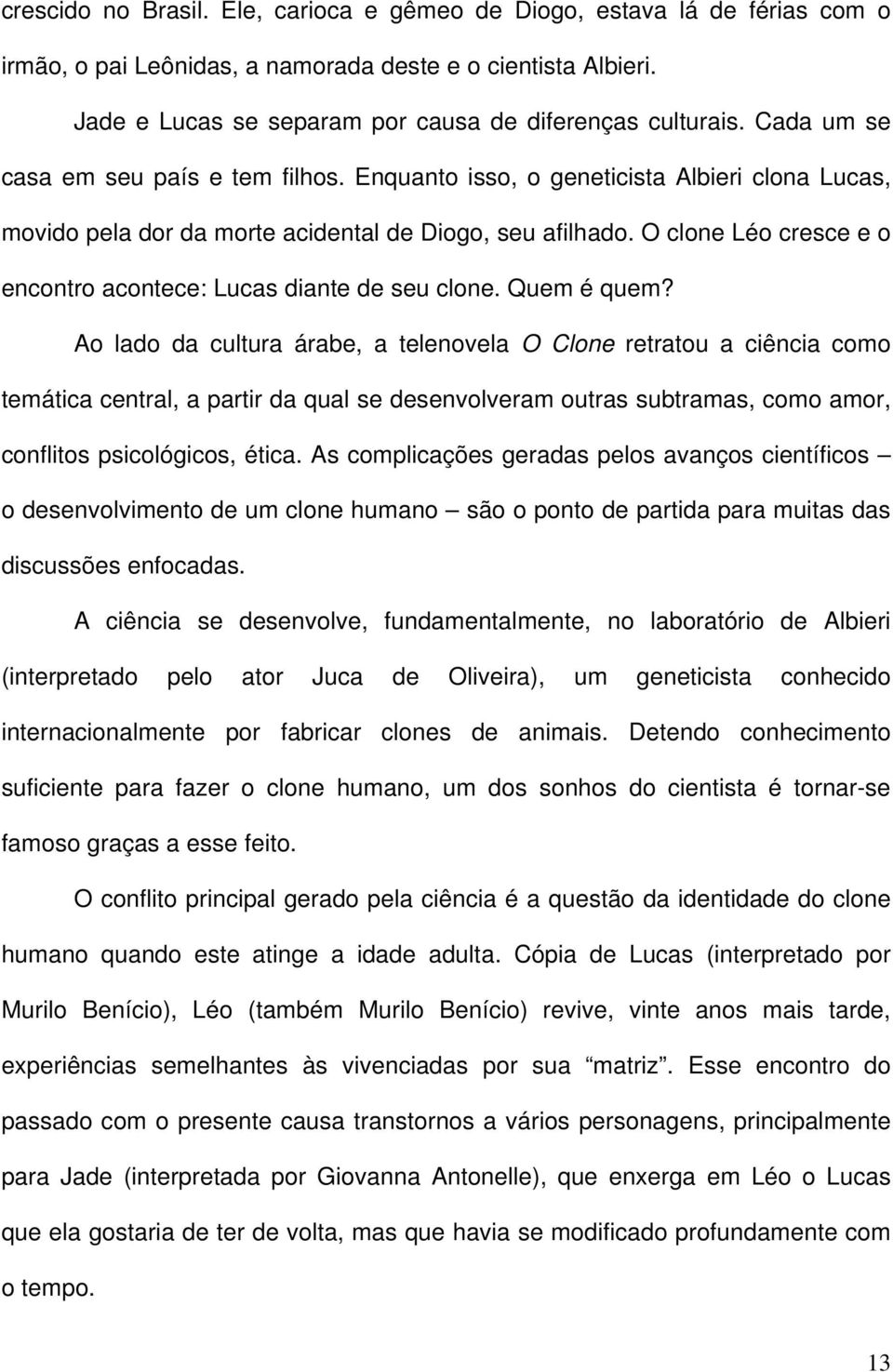 O clone Léo cresce e o encontro acontece: Lucas diante de seu clone. Quem é quem?