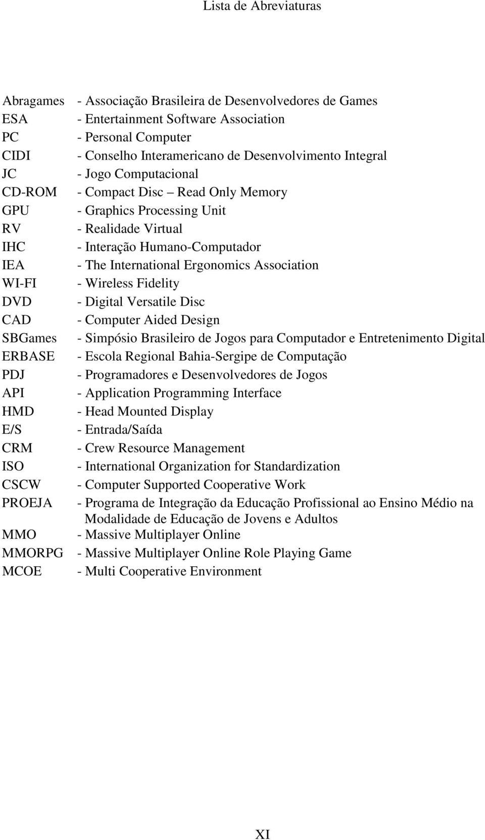 Association WI-FI - Wireless Fidelity DVD - Digital Versatile Disc CAD - Computer Aided Design SBGames - Simpósio Brasileiro de Jogos para Computador e Entretenimento Digital ERBASE - Escola Regional