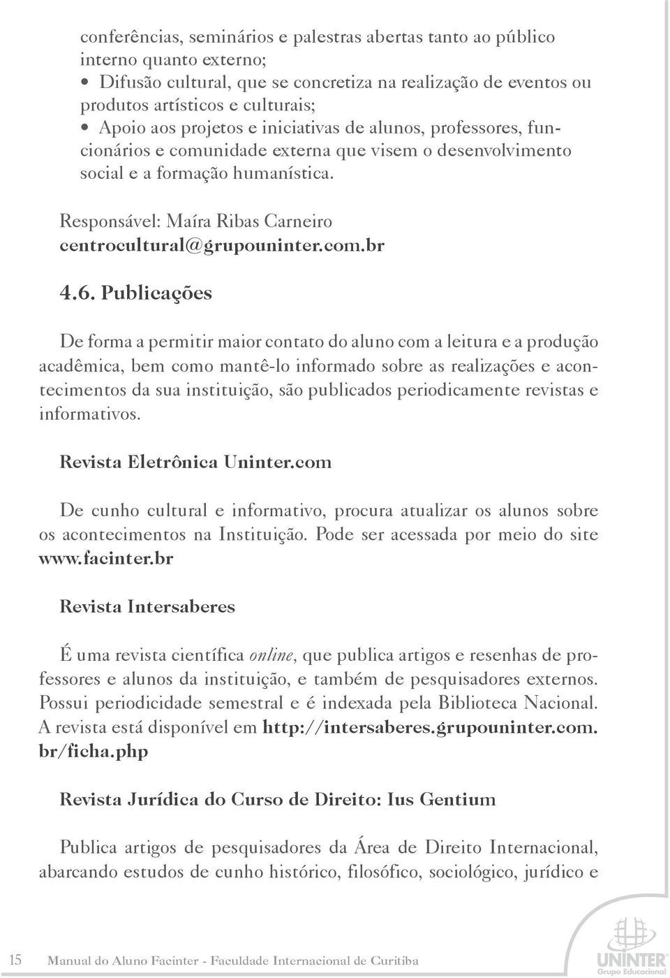 Responsável: Maíra Ribas Carneiro centrocultural@grupouninter.com.br 4.6.