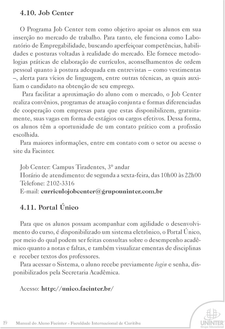 Ele fornece metodologias práticas de elaboração de currículos, aconselhamentos de ordem pessoal quanto à postura adequada em entrevistas como vestimentas, alerta para vícios de linguagem, entre